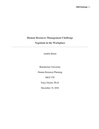 HRM Challenge 1
Human Resource Management Challenge
Nepotism in the Workplace
Amélie Bonin
Benedictine University
Human Resource Planning
MGT 570
Tracy Elazier, Ph.D.
December 19, 2010
 