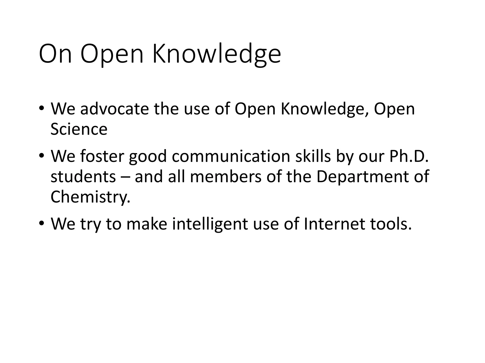 On Open Knowledge
• We advocate the use of Open Knowledge, Open
Science
• We foster good communication skills by our Ph.D.
students – and all members of the Department of
Chemistry.
• We try to make intelligent use of Internet tools.
 