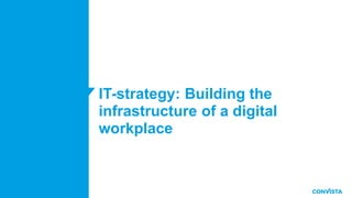 IT-strategy: Building the
infrastructure of a digital
workplace
8
 