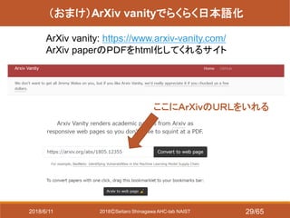 2018ⒸSeitaro Shinagawa AHC-lab NAIST
（おまけ）ArXiv vanityでらくらく日本語化
ArXiv vanity: https://www.arxiv-vanity.com/
ArXiv paperのＰＤＦをhtml化してくれるサイト
ここにＡｒＸｉｖのＵＲＬをいれる
2018/6/11 29/65
 