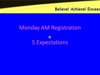 Believe! Achieve! Exceed



Monday AM Registration

    5 Expectations
 