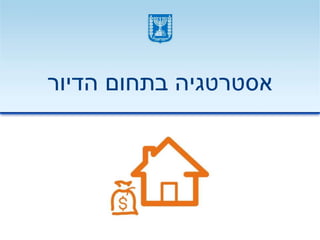 ‫הדיור‬ ‫בתחום‬ ‫אסטרטגיה‬
 