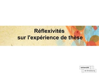 Réflexivités
sur l'expérience de thèse
 