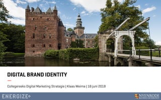 DIGITAL BRAND IDENTITY
Collegereeks Digital Marketing Strategie | Klaas Weima | 18 juni 2018
 