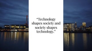 #SocialTech 5
“Technology
shapes society and
society shapes
technology.”
 