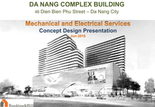 DA NANG COMPLEX BUILDING
46 Dien Bien Phu Street – Da Nang City
Concept Design Presentation
Jun 2018
 