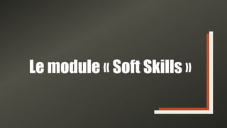 Le module « Soft Skills »
 