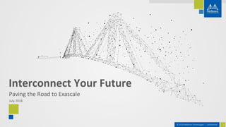 1© 2018 Mellanox Technologies | Confidential
Paving the Road to Exascale
July 2018
Interconnect Your Future
 