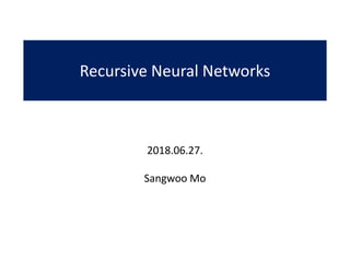 Recursive Neural Networks
2018.06.27.
Sangwoo Mo
 