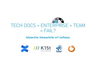 TECH DOCS + ENTERPRISE + TEAM
= FAIL?
Kollaborative Dokumentation mit Confluence
 