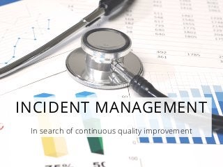 INCIDENT MANAGEMENT
In search of continuous quality improvement
 