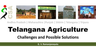 Telangana Agriculture
Challenges and Possible Solutions
G. V. Ramanjaneyulu
Andhra Pradesh | Maharashtra |Punjab | Sikkim | Telangana | Tripura
 