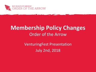 Membership Policy Changes
Order of the Arrow
VenturingFest Presentation
July 2nd, 2018
 
