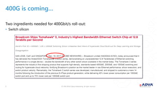 © 2018 ADVA Optical Networking. All rights reserved.22
400G is coming…
Two ingredients needed for 400Gbit/s roll-out:
• Switch silicon
 