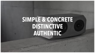 SIMPLE & CONCRETE
DISTINCTIVE
AUTHENTIC
 
