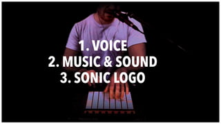 1. VOICE
2. MUSIC & SOUND
3. SONIC LOGO
 