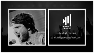Michiel Cremers
michiel@yourhouseofmusic.com
 