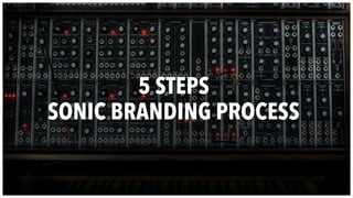 5 STEPS
SONIC BRANDING PROCESS
 