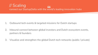 “
1. Outbound tech events & targeted missions for Dutch startups
2. Inbound connect between global investors and Dutch eco...