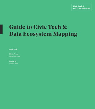 Guide to Civic Tech &
Data Ecosystem Mapping
JUNE 2018
Olivia Arena
Urban Institute
Crystal Li
Living Cities
 