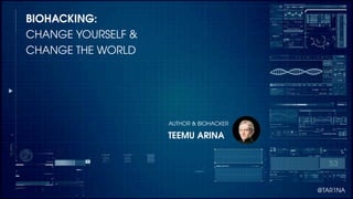 TEEMU ARINA
AUTHOR & BIOHACKER
@TAR1NA
BIOHACKING:
CHANGE YOURSELF & 
CHANGE THE WORLD
 