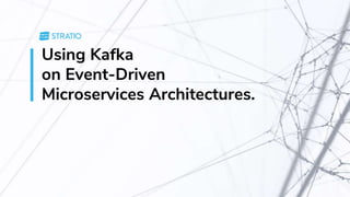 Using Kafka
on Event-Driven
Microservices Architectures.
 