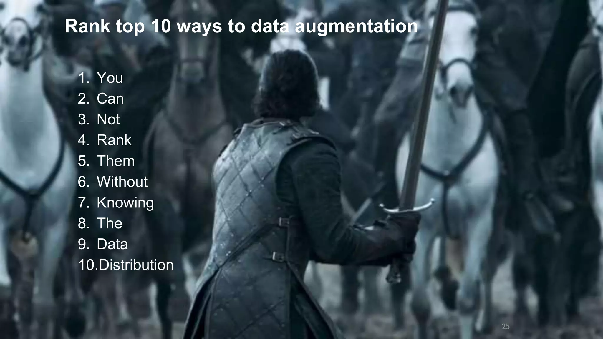 © Stratio 2018. Confidential, All Rights Reserved.
Rank top 10 ways to data augmentation
25
1. You
2. Can
3. Not
4. Rank
5. Them
6. Without
7. Knowing
8. The
9. Data
10.Distribution
 