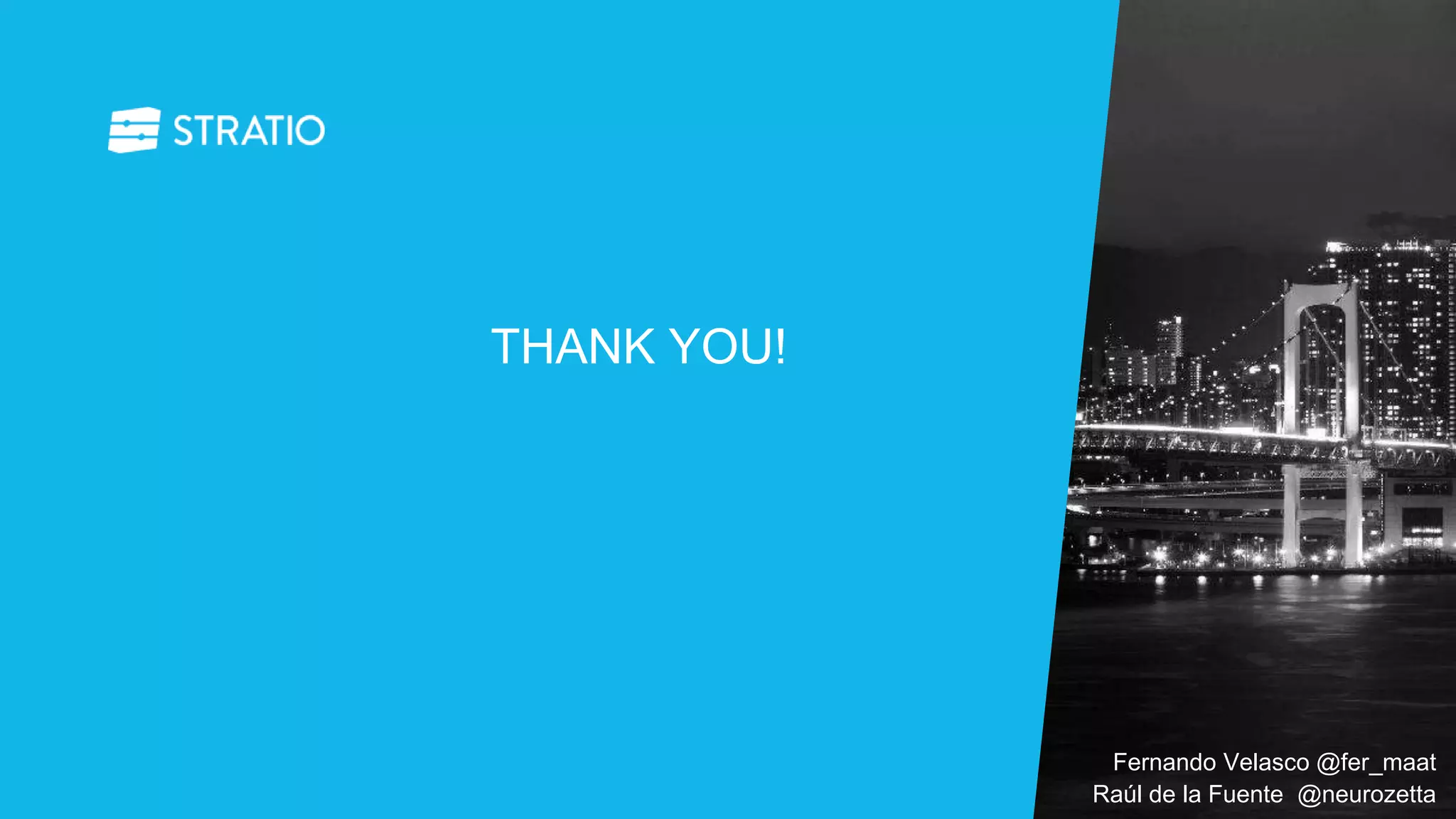 THANK YOU!
Fernando Velasco @fer_maat
Raúl de la Fuente @neurozetta
 