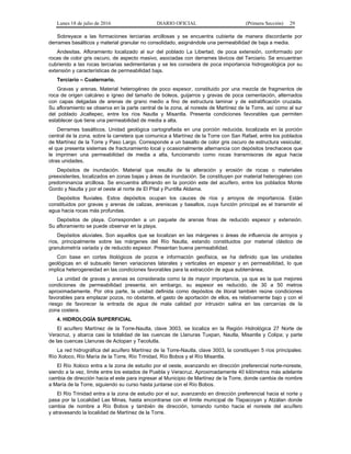 Lunes 18 de julio de 2016 DIARIO OFICIAL (Primera Sección) 29
Sobreyace a las formaciones terciarias arcillosas y se encuentra cubierta de manera discordante por
derrames basálticos y material granular no consolidado, asignándole una permeabilidad de baja a media.
Andesitas. Afloramiento localizado al sur del poblado La Libertad, de poca extensión, conformado por
rocas de color gris oscuro, de aspecto masivo, asociadas con derrames lávicos del Terciario. Se encuentran
cubriendo a las rocas terciarias sedimentarias y se les considera de poca importancia hidrogeológica por su
extensión y características de permeabilidad baja.
Terciario – Cuaternario.
Gravas y arenas. Material heterogéneo de poco espesor, constituido por una mezcla de fragmentos de
roca de origen calcáreo e ígneo del tamaño de boleos, guijarros y gravas de poca cementación, alternados
con capas delgadas de arenas de grano medio a fino de estructura laminar y de estratificación cruzada.
Su afloramiento se observa en la parte central de la zona, al noreste de Martínez de la Torre, así como al sur
del poblado Jicaltepec, entre los ríos Nautla y Misantla. Presenta condiciones favorables que permiten
establecer que tiene una permeabilidad de media a alta.
Derrames basálticos. Unidad geológica cartografiada en una porción reducida, localizada en la porción
central de la zona, sobre la carretera que comunica a Martínez de la Torre con San Rafael, entre los poblados
de Martínez de la Torre y Paso Largo. Corresponde a un basalto de color gris oscuro de estructura vesicular,
el que presenta sistemas de fracturamiento local y ocasionalmente alternancia con depósitos brechaceos que
le imprimen una permeabilidad de media a alta, funcionando como rocas transmisoras de agua hacia
otras unidades.
Depósitos de inundación. Material que resulta de la alteración y erosión de rocas o materiales
preexistentes, localizados en zonas bajas y áreas de inundación. Se constituyen por material heterogéneo con
predominancia arcillosa. Se encuentra aflorando en la porción este del acuífero, entre los poblados Monte
Gordo y Nautla y por el oeste al norte de El Pital y Puntilla Aldama.
Depósitos fluviales. Estos depósitos ocupan los cauces de ríos y arroyos de importancia. Están
constituidos por gravas y arenas de calizas, areniscas y basaltos, cuya función principal es el transmitir el
agua hacia rocas más profundas.
Depósitos de playa. Corresponden a un paquete de arenas finas de reducido espesor y extensión.
Su afloramiento se puede observar en la playa.
Depósitos aluviales. Son aquellos que se localizan en las márgenes o áreas de influencia de arroyos y
ríos, principalmente sobre las márgenes del Río Nautla, estando constituidos por material clástico de
granulometría variada y de reducido espesor. Presentan buena permeabilidad.
Con base en cortes litológicos de pozos e información geofísica, se ha definido que las unidades
geológicas en el subsuelo tienen variaciones laterales y verticales en espesor y en permeabilidad, lo que
implica heterogeneidad en las condiciones favorables para la extracción de agua subterránea.
La unidad de gravas y arenas es considerada como la de mayor importancia, ya que es la que mejores
condiciones de permeabilidad presenta; sin embargo, su espesor es reducido, de 30 a 50 metros
aproximadamente. Por otra parte, la unidad definida como depósitos de litoral también reúne condiciones
favorables para emplazar pozos, no obstante, el gasto de aportación de ellos, es relativamente bajo y con el
riesgo de favorecer la entrada de agua de mala calidad por intrusión salina en las cercanías de la
zona costera.
4. HIDROLOGÍA SUPERFICIAL
El acuífero Martínez de la Torre-Nautla, clave 3003, se localiza en la Región Hidrológica 27 Norte de
Veracruz, y abarca casi la totalidad de las cuencas de Llanuras Tuxpan, Nautla, Misantla y Colipa; y parte
de las cuencas Llanuras de Actopan y Tecolutla.
La red hidrográfica del acuífero Martínez de la Torre-Nautla, clave 3003, la constituyen 5 ríos principales:
Río Xoloco, Río María de la Torre, Río Trinidad, Río Bobos y el Río Misantla.
El Río Xoloco entra a la zona de estudio por el oeste, avanzando en dirección preferencial norte-noreste,
siendo a la vez, límite entre los estados de Puebla y Veracruz. Aproximadamente 40 kilómetros más adelante
cambia de dirección hacia el este para ingresar al Municipio de Martínez de la Torre, donde cambia de nombre
a María de la Torre, siguiendo su curso hasta juntarse con el Río Bobos.
El Río Trinidad entra a la zona de estudio por el sur, avanzando en dirección preferencial hacia el norte y
pasa por la Localidad Las Minas, hasta encontrarse con el límite municipal de Tlapacoyan y Atzálan donde
cambia de nombre a Río Bobos y también de dirección, tomando rumbo hacia el noreste del acuífero
y atravesando la localidad de Martínez de la Torre.
 