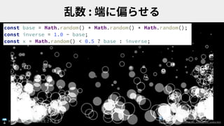 :
const base = Math.random() * Math.random() * Math.random();
const inverse = 1.0 - base;
const x = Math.random() < 0.5 ? base : inverse;
▶ Play sample with new window
https://ics-creative.github.io/180725_two_waves/particle_random.htmlKeynote
 