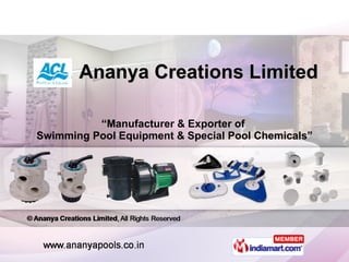 Ananya Creations Limited “ Manufacturer & Exporter of  Swimming Pool Equipment & Special Pool Chemicals” 