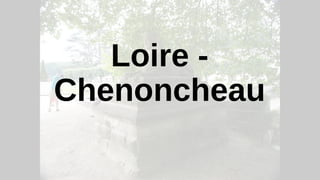 Loire -
Chenoncheau
 