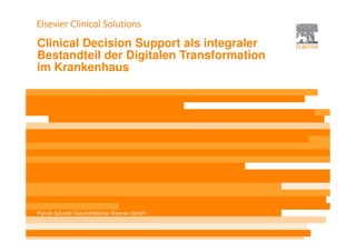 Patrick Scheidt/ Geschäftsführer Elsevier GmbH
Clinical Decision Support als integraler
Bestandteil der Digitalen Transformation
im Krankenhaus
 