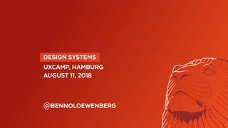   DESIGN SYSTEMS 
UXCAMP, HAMBURG
AUGUST 11, 2018
@BENNOLOEWENBERG
 