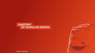  ANATOMY 
  OF MODULAR DESIGN 
@BennoLoewenberg
 