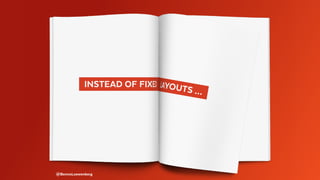   INSTEAD OF FIXED LAYOUTS … 
@BennoLoewenberg
 