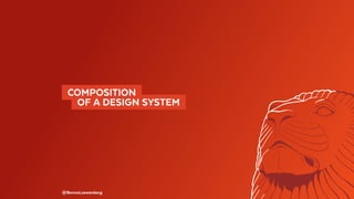 @BennoLoewenberg
 COMPOSITION 
  OF A DESIGN SYSTEM 
 