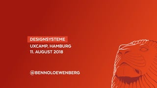  DESIGNSYSTEME 
UXCAMP, HAMBURG
11. AUGUST 2018
@BENNOLOEWENBERG
 