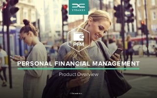 PERSONAL FINANCIAL MANAGEMENT
© Strands Inc.
Product Overview
PFM
 