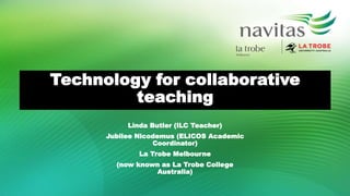 Technology for collaborative
teaching
Linda Butler (ILC Teacher)
Jubilee Nicodemus (ELICOS Academic
Coordinator)
La Trobe Melbourne
(now known as La Trobe College
Australia)
 