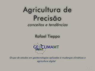 Agricultura de
Precisão
conceitos e tendências
 
   
Rafael Tieppo
 
 
Grupo de estudos em geotecnologias aplicadas à mudanças climáticas e
agricultura digital  
 
  1 / 31
 