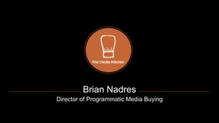 Brian Nadres 
Director of Programmatic Media Buying 
 