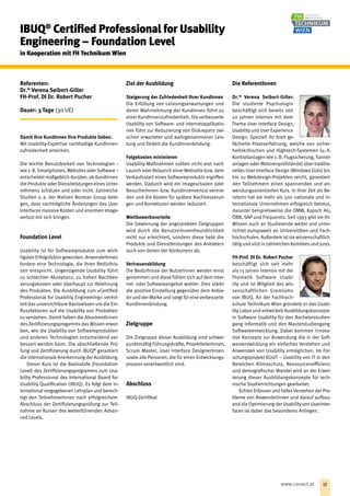 Referenten:
Dr.in
Verena Seibert-Giller
FH-Prof. DI Dr. Robert Pucher
Dauer: 3 Tage (30 UE)
Damit Ihre KundInnen Ihre Produkte lieben.
Mit Usability-Expertise nachhaltige KundInnen-
zufriedenheit erreichen.
 
Die leichte Benutzbarkeit von Technologien –
wie z. B. Smartphones, Websites oder Software –
entscheidet maßgeblich darüber, ob KundInnen
die Produkte oder Dienstleistungen eines Unter-
nehmens schätzen und oder nicht. Zahlreiche
Studien u. a. der Nielsen Norman Group bele-
gen, dass nachträgliche Änderungen des User
Interfaces massive Kosten und enormen Image-
verlust mit sich bringen. 
Foundation Level
Usability ist für Softwareprodukte zum wich-
tigsten Erfolgsfaktor geworden. AnwenderInnen
fordern eine Technologie, die Ihren Bedürfnis-
sen entspricht. Ungenügende Usability führt
zu schlechter Akzeptanz, zu hohen Nachbes-
serungskosten oder überhaupt zur Ablehnung
des Produktes. Die Ausbildung zum »Certified
Professional for Usability Engineering« vermit-
telt das unverzichtbare Basiswissen um die Ein-
flussfaktoren auf die Usability von Produkten
zu verstehen. Damit haben die AbsolventInnen
des Zertifizierungsprogamms das Wissen erwor-
ben, wie die Usability von Softwareprodukten
und anderen Technologien entscheidend ver-
bessert werden kann. Die abschließende Prü-
fung und Zertifizierung durch IBUQ®
garantiert
die internationale Anerkennung der Ausbildung.
Dieser Kurs ist die Basisstufe (Foundation
Level) des Zertifizierungsprogramms zum Usa-
bility Professional des International Board for
Usability Qualification (IBUQ). Es folgt dem in-
ternational vorgegebenen Lehrplan und berech-
tigt den TeilnehmerInnen nach erfolgreichem
Abschluss der Zertifizierungsprüfung zur Teil-
nahme an Kursen des weiterführenden Advan-
ced Levels. 
Ziel der Ausbildung
Steigerung der Zufriedenheit Ihrer KundInnen
Die Erfüllung von Leistungserwartungen und
deren Wahrnehmung der KundInnen führt zu
einer KundInnenzufriedenheit. Die verbesserte
Usability von Software- und Internetapplikatio-
nen führt zur Reduzierung von Diskrepanz zwi-
schen erwarteter und wahrgenommener Leis-
tung und fördert die KundInnenbindung.
 
Folgekosten minimieren
Usability-Maßnahmen sollten nicht erst nach
Launch oder Relaunch einer Webseite bzw. dem
Verkaufsstart eines Softwareprodukts ergriffen
werden. Dadurch wird ein Imageschaden oder
BesucherInnen- bzw. KundInnenverlust vermie-
den und die Kosten für spätere Nachbesserun-
gen und Korrekturen werden reduziert.
 
Wettbewerbsvorteile
Die Gewinnung der angestrebten Zielgruppen
wird durch die BenutzerInnenfreundlichkeit
nicht nur erleichtert, sondern diese hebt die
Produkte und Dienstleistungen des Anbieters
auch von denen der Konkurrenz ab.
 
Vertrauensbildung
Die Bedürfnisse der NutzerInnen werden ernst
genommen und diese fühlen sich auf dem Inter-
net- oder Softwareangebot wohler. Dies stärkt
die positive Einstellung gegenüber dem Anbie-
ter und der Marke und sorgt für eine verbesserte
KundInnenbindung.
Zielgruppe
Die Zielgruppe dieser Ausbildung sind schwer-
punktmäßig Führungskräfte, ProjektleiterInnen,
Scrum Master, User Interface DesignerInnen
sowie alle Personen, die für einen Entwicklungs-
prozess verantwortlich sind.
Abschluss
IBUQ-Zertifikat
Die ReferentInnen
Dr.in
Verena Seibert-Giller.
Die studierte Psychologin
be­schäftigt sich bereits seit
20 Jahren intensiv mit dem
Thema User Interface Design,
Usability und User Experience
Design. Speziell ihr breit ge-
fächerte Praxiserfahrung, welche von sicher-
heitskritischen und Hightech-Systemen (u. A.
Kontrollanlagen wie z. B. Flugsicherung, Tunnel-
anlagen oder Motorenprüfstände) über traditio-
nelles User Interface Design (Windows GUIs) bis
hin zu Webdesign-Projekten reicht, garantiert
den Teilnehmern einen spannenden und an-
wendungsorientierten Kurs. In ihrer Zeit als Be-
raterin hat sie mehr als 500 nationale und in-
ternationale Unternehmen erfolgreich betreut,
darunter beispielsweise die OMW, Kapsch AG,
ÖBB, SAP und Frequentis. Seit 1993 gibt sie Ihr
Wissen auch an Studierende weiter und unter-
richtet europaweit an Universitäten und Fach-
hochschulen. Außerdem ist sie wissenschaftlich
tätig und sitzt in zahlreichen Komitees und Jurys.
FH-Prof. DI Dr. Robert Pucher
beschäftigt sich seit mehr
als 15 Jahren intensiv mit der
Thematik Software Usabi-
lity und ist Mitglied des wis-
senschaftlichen Gremiums
von IBUQ. An der Fachhoch-
schule Technikum Wien gründete er das Usabi-
lity Labor und entwickelt Ausbildungskonzepte
in Software Usability für den Bachelorstudien-
gang Informatik und den Masterstudiengang
Softwareentwicklung. Dabei kommen innova-
tive Konzepte zur Anwendung die in der Soft-
wareentwicklung ein einfaches Verstehen und
Anwenden von Usability ermöglichen. Im For-
schungsprojekt KUsIT – Usability von IT in den
Bereichen Klimaschutz, Ressourceneffizienz
und demografischer Wandel wird an der Erwei-
terung dieser Ausbildungskonzepte für tech-
nische Studienrichtungen gearbeitet.
Echtes Erfassen und tiefesVerstehen der Pro-
bleme von AnwenderInnen und darauf aufbau-
end die Optimierung der Usability von Userinter-
faces ist dabei das besonderes Anliegen.
IBUQ®
Certified Professional for Usability
Engineering – ­Foundation Level
in Kooperation mit FH Technikum Wien
17www.conect.at
 