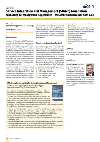 Referent:
Markus Lindinger (MASTERS Consulting)
Dauer: 3 Tage (30 UE)
Seminarinhalte
Im Rahmen des Seminars »SIAM®
Foundation«
lernen Sie die Methoden und Konzepte des­
Multi-Provider Managements kennen. SIAM®
er-
gänzt das bekannte ITIL®
-Kompendium um eine
Management-Ebene zur Steuerung der internen
und externen Service Provider. Die Aufgaben der
Rolle »Service Integrator« umfassen die strate-
gische, taktische und operative Steuerungsebe-
nen, also die Umsetzung von Governance-An-
forderungen, die wertschöpfende Integration
der Dienstleister auf der Service-Design-Ebene
sowie die Überwachung der Leistungserbrin-
gung im täglichen Betrieb.
BeidemVersuch,»Commodity«-Lieferanten,
alsoProvidervonStandard-oderCloud-Services
zu integrieren, stoßen Sie allerdings schnell an
Grenzen. Cloud Service Provider sind an einer
kundenspezifischen Integration gar nicht inte-
ressiert,daihreMarktstrategienichtaufSpezia-
lisierung, sondern auf der Lieferung von Basis­
diensten beruht. Und was machen Sie, wenn
unterschiedliche externe Provider sich nicht als
Kooperationspartner sondern als Marktkonkur-
renten verstehen und ihr Augenmerk eher auf
Schuldzuweisungen statt auf einen reibungs-
losen Betrieb richten? Das sind nur einige der
Schlüsselfragen, die in diesem Seminar beant-
wortet werden.
An wen wendet sich dieses Seminar?
Das Zertifizierungsseminar wendet sich an Ex-
perten, die an der praktischen Anwendung von
»Service Integration and Management« (SIAM®
)
interessiert sind oder diese Methodik in einer
IT-Organisation einführen wollen. Insbeson-
dere wendet sich das Seminar an Fachleute,
die bereits im IT-Service Management tätig sind.
Des Weiteren ist diese SIAM®
-Ausbildung für
Dienstleister gedacht, die mit der Einführung
und Steuerung spezifischer SIAM®
-Modelle für
»Service Integration and Management« befasst
sind. Insbesondere für folgenden Rolleninhaber
ist das Seminar interessant:
xx Chief Strategy Officer (CSO)
xx Chief Information Officer (CIO)
xx Chief Technical Officer (CTO)
xx Service Manager
xx Leitungsfunktion Service Provider Portfolio
Management
xx Manager (z. B. Prozess- und ­Projektmanagers,
Change Manager, Service Level Manager,
Business Relationship Manager, Programme
Manager, Supplier Manager)
xx Service-ArchitektInnen
xx Prozess-ArchitektInnen
xx Geschäftsprozess-AnalystInnen
xx Verantwortliche für Organisationsverände-
rung
Zertifikat
Das Seminar kann mit einer Zertifikatsprüfung
SIAM von EXIN abgeschlossen werden.
Der Referent
Markus Lindinger wechselte
nach seinem Studium der
Holzwirtschaft im Jahre 1990
in die IT, wo er im Bereich der
strategischen Planung und
seit 1998 als Unternehmens-
berater tätig ist. Seit 2003 ist
er geschäftsführender Gesellschafter in der
Unternehmensberatung MASTERS Consulting
GmbH. Schwerpunkt seiner Beratungstätigkeit
ist die Planung und Einführung von IT-Prozes-
sen nach ITIL®
.
Seminar
Service Integration and Management (SIAM®
) Foundation
Ausbildung für Management-ExpertInnen – Mit Zertifikatsabschluss nach EXIN
SIAM: Principles and Practices for Service Integration and Management
Dave Armes, Niklas Engelhart, Peter McKenzie, Peter Wiggers
Van Haren Publishing, 2015 (in englischer Sprache)
Die ansteigende Komplexität der IT-Wertschöpfungskette und das Aufkom-
men von Multi-Lieferanten-Ökosystemen bereitete den Weg für den neuen
Ansatz »Service Integration and Management« (SIAM).
SIAM ist eine Zusammenstellung von Grundsätzen und Praktiken, die
für jene kollaborativen geschäftlichen Beziehungen zwischen Dienstleis-
tern erforderlich sind, die es ermöglichen, den Nutzen von Multi-Sourcing
zu maximieren. SIAM verknüpft in einem gemeinsamen Betriebsmodell alle
Services und deren einbezogener Technologie sowie jene Prozesse und Organisationsmodelle,
die zur Erbringung dieser Services gebraucht werden.
SIAM ist ein relativ neues und sich rasch verbreitendes Konzept. SIAM-Teams werden in vie-
len Organisationen und in vielen verschiedenen Unternehmensbereichen, als Teil einer Strate-
gie für (Out-)Sourcing von IT-Services und anderen Arten von Services eingeführt.
Dies ist das erste Buch, das die Konzepte von SIAM beschreibt. Es ist gedacht für:
xx ITSM-Fachleute die in einem integrierten Multi-Sourcing-Umfeld arbeiten,
xx Service-Kundenmanager, die die IT-Serviceerbringung in einem Multi-Sourcing-Umfeld si-
cherstellen sollen,
xx Service Delivery Manager auf Provider-Seite mit der Aufgabe mehrere Services zu integrieren
und dabei die Anforderungen der Geschäftsbereiche und der User zu erfüllen,
xx Service Manager auf Provider-Seite mit der Verantwortung integrierte Service zu managen
und die Serviceerbringung in einem Multi-Sourcing-Umfeld sicherzustellen.
32 www.conect.at
 