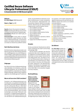 Referent:
Dr. Ulrich Bayer (SBA Research)
Dauer: 5 Tage (50 UE)
Sprache: Deutsch (Kursmaterial ist Englisch)
Format: Vermittlung des Wissens durch Trainer,
Umfangreiches Kursmaterial, Probeprüfungen
Kursmaterial: Offizieller ISC² CSSLP Guide, Fo-
liensammlung
Voraussetzungen: Es kann jede/r an diesem
Kurs teilnehmen, wobei Personen mit Erfah-
rung im Softwareentwicklungs- und Sicherheits-
bereich und solidem technischen Verständnis
am meisten von diesem Kurs profitieren werden.
Nach Abschluss des Kurses
Die TeilnehmerInnen dieses Kurses werden nach
Abschluss gut für die CSSLP-Prüfung vorbereitet
sein. Unabhängig davon, ob sie die Prüfung nun
wirklich ablegen, werden gewonnene Erfahrung
und das profunde Wissen für dieSicherheit Ihres
gesamten Softwareentwicklungsprozesses von
entscheidender Bedeutung sein.
Zielgruppe
Der CSSLP ist für alle am Softwareentwicklungs-
zyklus Beteiligten mit mindestens 4 Jahren Be-
rufserfahrung gedacht, wie zum Beispiel Soft-
warearchitektInnen, EntwicklerInnen, Software
Programm Manager, Software Tester, Projektma-
nagerInnen,SecurityManageroderIT-LeiterInnen.
Warum sollman einen CSSLP anstreben?
Sicherheit in der Softwareentwicklung ist ein
Grundbaustein, um qualitativ hochwertige Soft-
warezuliefern.DieCSSLP-Zertifizierunggarantiert,
dass Sie umfassendes Wissen in allen Berei-
chen desSecure-Development-Lifecycles haben.
(ISC)², einer der international führenden Anbie-
ter für Sicherheitszertifikate, setzt mit dieser
hochwertigen und strengen Prüfung die Latte
für Exzellenz im Softwareentwicklungsbereich.
Die Prüfung zum CSSLP umfasst 8 Bereiche, wel-
che alle Bereiche der Softwareentwicklung ab-
decken. Die KandidatInnen bekommen durch
diese Zertifizierung ein breites Verständnis
für die technischen, organisatorischen und
menschlichen Faktoren, welche für eine ganz-
heitliche Absicherung des Softwareentwick-
lungsprozesses zusammenspielen müssen.
1. 	 Secure Software Concepts
2. 	 Secure Software Requirements
3. 	 Secure Software Design
4. 	 Secure Software Implementation/Coding
5. 	 Secure Software Testing
6. 	 Software Acceptance
7. 	 Software Deployment, Operations, Mainte-
nance and Disposal
8. 	Supply Chain  Software Acquisition
Kursplan
Der Kurs vermittelt den TeilnehmerInnen alle Ele-
mente und Bereiche des CSSLP Common Body
of Knowledge (CBK).
Der Kurs wurde so gestaltet, dass alle The-
menbereiche über einen 5-Tages-Kurs mit Trai-
ner abgedeckt und wiederholt werden, sodass
direkt (oder an einem anderen Termin) die Prü-
fung ablegt werden kann. Die Arbeit im Kurs
ist je nach Wissensstand relativ schwierig und
herausfordernd. Die TeilnehmerInnen sollten,
falls sie direkt im Anschluss die Prüfung able-
gen wollen, Arbeitszeit in den Abendstunden
einplanen. Die Bildung von Lerngruppen wird
empfohlen. Das Kursbuch »Official ISC2 Guide
to the CSSLP CBK« in der aktuellsten Ausgabe
ist im Kurs inkludiert..
Buchempfehlung
William A. Conklin, 
­Daniel P. Shoemaker: 
CSSLP Certification
All- in-One Exam Guide
(Mcgraw-Hill 2014)
Get complete coverage
of all the material in-
cluded on the Certified
Secure Software Lifecycle Professional exam.
CSSLP All-in-One Exam Guide covers all eight
exam domains developed by the International
Information SystemsSecurity Certification Con-
sortium (ISC2). You’ll find learning objectives at
the beginning of each chapter, exam tips, prac-
tice questions, and in-depth explanations. De-
signedtohelpyoupasstheexamwithease,this
definitive resource also serves as an essential
on-the-job reference.
xx Secure software concepts
xx Secure software requirements
xx Secure software design
xx Secure software implementation/coding
xx Secure software testing
xx Software acceptance
xx Software deployment, operations, mainte-
nance, and disposal
xx Supply chain and software acquisitions
xx Electronic content includes:
xx Two practice exams
xx PDF copy of the book
Der Referent
Dr. Ulrich Bayer arbeitet als
Senior Security Analyst bei
SBA Research gGmbH und
ist dort unter anderem für die
DurchführungvonSicherheits-
überprüfungen sowie das Ab-
halten von Security-Schu-
lungen verantwortlich. Davor arbeitete er als
Projektassistent auf der TU Wien und forschte
undprogrammierteaufdemGebietderMalware-
Analyse.
Certified Secure ­Software ­
Lifecycle Professional (CSSLP)
In Zusammenarbeit mit SBA Research gGmbH
Seminar wird auch in
englischer Sprache
angeboten
43www.conect.at
 