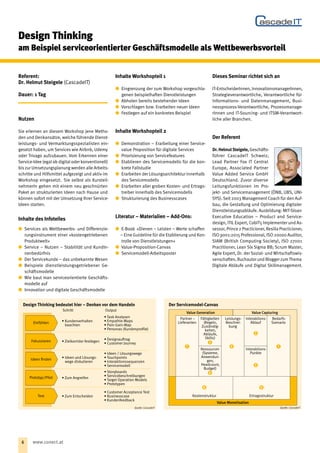 Referent:
Dr. Helmut Steigele (CascadeIT)
Dauer: 1 Tag
Nutzen
Sie erlernen an diesem Workshop jene Metho-
den und Denkansätze, welche führende Dienst-
leistungs- und Vermarktungsspezialisten ein-
gesetzt haben, um Services wie Airbnb, Udemy
oder Trivago aufzubauen. Vom Erkennen einer
Service-Idee (egal ob digital oder konventionell)
bis zur Umsetzungsplanung werden alle Arbeits-
schritte und Hilfsmittel aufgezeigt und aktiv im
Workshop eingesetzt.  Sie selbst als Kursteil-
nehmerIn gehen mit einem neu geschnürten
Paket an strukturierten Ideen nach Hause und
können sofort mit der Umsetzung Ihrer Service-
Ideen starten.
Inhalte des Infoteiles
xx Services als Wettbewerbs- und Differenzie-
rungsinstrument einer »kostengetriebenen
Produktwelt«
xx Service – Nutzen – Stabilität und KundIn-
nenbedürfnis
xx Der Servicekunde – das unbekannte Wesen
xx Beispiele dienstleistungsgetriebener Ge-
schäftsmodelle
xx Wie baut man serviceorientierte Geschäfts-
modelle auf
xx Innovation und digitale Geschäftsmodelle
Inhalte Workshopteil 1
xx Eingrenzung der zum Workshop vorgeschla-
genen beispielhaften Dienstleistungen
xx Abholen bereits bestehender Ideen
xx Vorschlagen bzw. Erarbeiten neuer Ideen
xx Festlegen auf ein konkretes Beispiel
Inhalte Workshopteil 2
xx Demonstration – Erarbeitung einer Service-
value Proposition für digitale Services
xx Priorisierung von Servicefeatures
xx Etablieren des Servicemodells für die kon-
krete Fallstudie
xx Erarbeiten der Lösungsarchitektur innerhalb
des Servicemodells
xx Erarbeiten aller groben Kosten- und Ertrags-
treiber innerhalb des Servicemodells
xx Strukturierung des Businesscases
Literatur – Materialien – Add-Ons:
xx E-Book »Dienen – Leisten – Werte schaffen
– Eine Guideline für die Etablierung und Kon-
trolle von Dienstleistungen«
xx Value-Proposition-Canvas
xx Servicemodell-Arbeitsposter  
Dieses Seminar richtet sich an 
IT-EntscheiderInnen, ­InnovationsmanagerInnen,
Strategieverantwortliche, Verantwortliche für
Informa­tions- und Datenmanagement, Busi­
ness­pro­zess­-Verant­wortliche, Prozessmanage-
rInnen und IT-Sour­cing- und ITSM-Verantwort-
liche aller Branchen.
Der Referent
Dr.HelmutSteigele,Geschäfts-
führer CascadeIT Schweiz,
Lead Partner Fox IT Central
Europe, Associated Partner
Value Added Service GmbH
Deutschland. Zuvor diverse
Leitungsfunktionen im Pro-
jekt- und Servicemanagement (ÖNB, UBS, UNI-
SYS). Seit 2003 Management Coach für den Auf-
bau, die Gestaltung und Optimierung digitaler
Dienstleistungsabläufe. Ausbildung: MIT-Sloan
Executive Education – Product and Service-
design, ITIL Expert, CobIT5 Implementer und As-
sessor, Prince 2 Practicioner, Resilia Practicioner,
ISO 9001:2015 Professional, ISO 20000 Auditor,
SIAM (British Computing Society), ISO 27001
Practitioner, Lean Six Sigma BB; Scrum Master,
Agile Expert, Dr. der Sozial- und Wirtschaftswis-
senschaften, Buchautor und Blogger zum Thema
Digitale Abläufe und Digital Skillmanagement.
Design Thinking
am Beispiel serviceorientierter Geschäftsmodelle als Wettbewerbsvorteil
Quelle: CascadeIT
Design Thinking bedeutet hier – Denken vor dem Handeln
Schritt Output
• Storyboards
• Servicebeschreibungen
• Target Operation Models
• Prototypen
• Zum AngreifenPrototyp / Pilot
• Ideen / Lösungswege
• Touchpoints
• Interaktionssequenzen
• Servicemodell
• Ideen und Lösungs-
wege diskutieren
Ideen finden
• Designauftrag
• Customer Journey
• Zielkorridor festlegenFokussieren
• Task Analysen
• Empathie-Maps
• Pain-Gain-Map
• Personas (Kundenprofile)
• Kundenverhalten
beachten
Einfühlen
• Customer Acceptance Test
• Businesscase
• Kundenfeedback
• Zum EntscheidenTest
Quelle: CascadeIT
Der Servicemodel-Canvas
Value Generation Value Capturing
Value Monetisation
Partner –
Lieferanten
Fähigkeiten
(Regeln,
Zuständig-
keiten,
Abläufe,
Skills)
Ressourcen
(Systeme,
Anwendun-
gen,
Headcount,
Budget)
Leistungs-
Beschrei-
bung
Interak­tions-
Ablauf
Interak­tions-
Punkte
Bedarfs-
Szenario
Kostenstruktur Ertragsstruktur
9  8
   7
  6
   5
   4
   3
   2
  1
6 www.conect.at
 