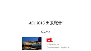 ACL 2018 出張報告
9/7/2018
 