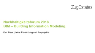 Nachhaltigkeitsforum 2018
BIM – Building Information Modeling
Kim Riese | Leiter Entwicklung und Bauprojekte
 