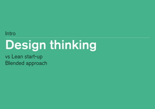 Intro
Design thinking
vs Lean start-up
Blended approach
 
