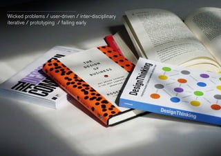 Wicked problems / user-driven / inter-disciplinary
iterative / prototyping / failing early
 